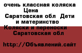 очень классная коляска › Цена ­ 7 500 - Саратовская обл. Дети и материнство » Коляски и переноски   . Саратовская обл.